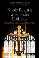 Noble Beauty, Transcendent Holiness: Why the Modern Age Needs the Mass of Ages