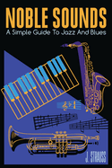 Noble Sounds: A Simple Guide To Jazz and Blues