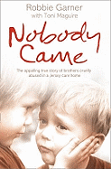 Nobody Came: The Apalling True Story of Brothers Cruelly Abused in a Jersey Care Home