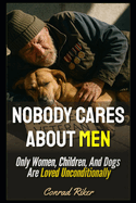 Nobody Cares About Men: Only Women, Children, And Dogs Are Loved Unconditionally