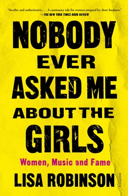 Nobody Ever Asked Me about the Girls: Women, Music and Fame - Robinson, Lisa