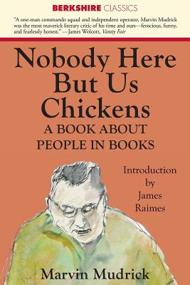 Nobody Here But Us Chickens - Mudrick, Marvin, and Raimes, James (Introduction by)