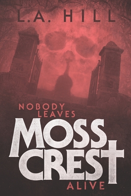 Nobody Leaves Moss Crest Alive - Hill, L a