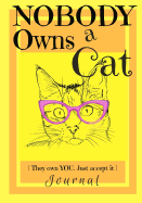 Nobody Owns a Cat [they Own You. Just Accept It] Journal: 7x10 Journal with Lines, Cat Graphics, Page Numbers, and Table of Contents