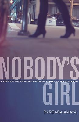 Nobody's Girl: A Memoir of Lost Innocence, Modern Day Slavery & Transformation - Amaya, Barbara
