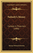 Nobody's Money: Comedy in Three Acts (1886)