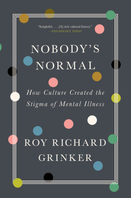 Nobody's Normal: How Culture Created the Stigma of Mental Illness - Grinker, Roy Richard