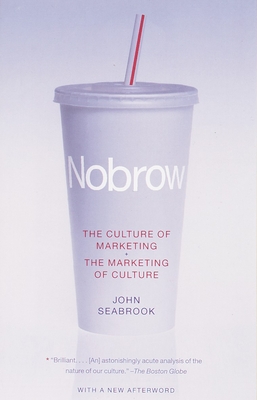 Nobrow: The Culture of Marketing + the Marketing of Culture - Seabrook, John