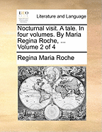 Nocturnal Visit. a Tale. in Four Volumes. by Maria Regina Roche, ... Volume 2 of 4