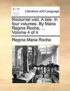 Nocturnal Visit. a Tale. in Four Volumes. by Maria Regina Roche, ... Volume 4 of 4