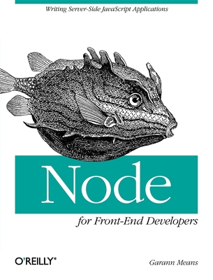Node for Front-End Developers: Writing Server-Side JavaScript Applications - Means, Garann
