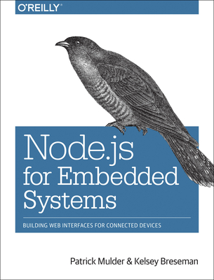 Node.JS for Embedded Systems: Using Web Technologies to Build Connected Devices - Mulder, Patrick, and Breseman, Kelsey