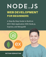 Node.js Web Development For Beginners: A Step-By-Step Guide to Build an MVC Web Application With Node.js, Express, and MongoDB