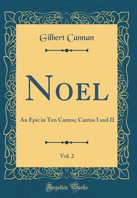 Noel, Vol. 2: An Epic in Ten Cantos; Cantos I and II (Classic Reprint) - Cannan, Gilbert