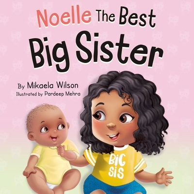 Noelle The Best Big Sister: A Story to Help Prepare a Soon-To-Be Older Sibling for a New Baby for Kids Ages 2-8 - Wilson, Mikaela
