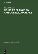 Noirs Et Blancs En Afrique ?quatoriale: Les Soci?t?s C?ti?res Et Da P?n?tration Fran?aise (Vers 1820-1874)