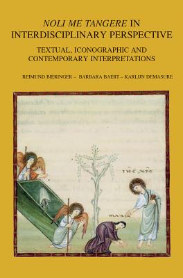 Noli Me Tangere in Interdisciplinary Perspective: Textual, Iconographic and Contemporary Interpretations - Bieringer, R (Editor), and Baert, B (Editor), and Demasure, K (Editor)