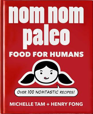 Nom Nom Paleo: Food for Humans Volume 1 - Tam, Michelle, and Fong, Henry