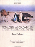 Nomadism and Colonialism: A Hundred Years of Baluchistan 1872-1972 - Scholz, Fred