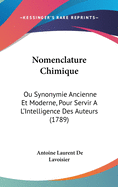 Nomenclature Chimique: Ou Synonymie Ancienne Et Moderne, Pour Servir A L'Intelligence Des Auteurs (1789)