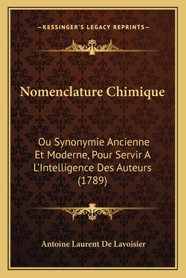 Nomenclature Chimique: Ou Synonymie Ancienne Et Moderne, Pour Servir A L'Intelligence Des Auteurs (1789) - de Lavoisier, Antoine Laurent