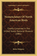 Nomenclature Of North American Birds: Chiefly Contained In The United States National Museum (1881)