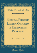 Nomina Propria Latina Oriunda a Participiis Perfecti (Classic Reprint)