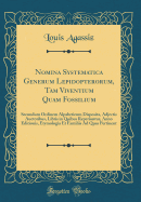 Nomina Systematica Generum Lepidopterorum, Tam Viventium Quam Fossilium: Secundum Ordinem Alpabeticum Disposita, Adjectis Auctoribus, Libris in Quibus Reperiuntur, Anno Editionis, Etymologia Et Familiis Ad Quas Pertinent (Classic Reprint)