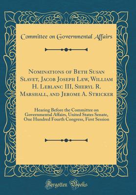 Nominations of Beth Susan Slavet, Jacob Joseph Lew, William H. LeBlanc III, Sheryl R. Marshall, and Jerome A. Stricker: Hearing Before the Committee on Governmental Affairs, United States Senate, One Hundred Fourth Congress, First Session - Affairs, Committee on Governmental