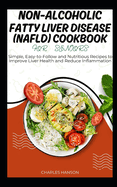 Non-Alcoholic Fatty Liver Disease (NAFLD) Cookbook For Seniors: Simple and Nutritious Recipes to Improve Liver Health and Reduce Inflammation