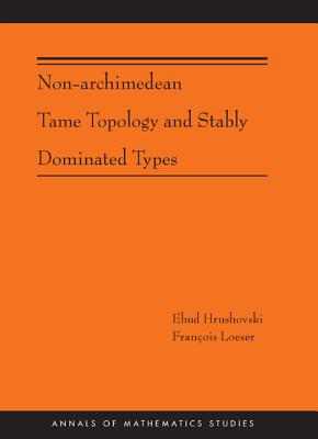 Non-Archimedean Tame Topology and Stably Dominated Types (Am-192) - Hrushovski, Ehud, and Loeser, Fran?ois