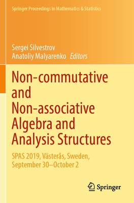 Non-commutative and Non-associative Algebra and Analysis Structures: SPAS 2019, Vsters, Sweden, September 30-October 2 - Silvestrov, Sergei (Editor), and Malyarenko, Anatoliy (Editor)