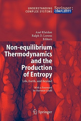 Non-equilibrium Thermodynamics and the Production of Entropy: Life, Earth, and Beyond - Kleidon, Axel (Editor), and Lorenz, Ralph D. (Editor)