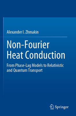 Non-Fourier Heat Conduction: From Phase-Lag Models to Relativistic and Quantum Transport - Zhmakin, Alexander I.