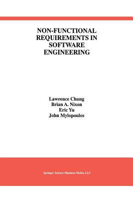Non-Functional Requirements in Software Engineering - Chung, Lawrence, and Nixon, Brian A, and Yu, Eric