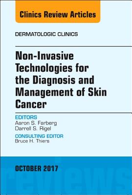 Non-Invasive Technologies for the Diagnosis and Management of Skin Cancer, an Issue of Dermatologic Clinics: Volume 35-4 - Rigel, Darrell S, MD, and Farberg, Aaron S, MD
