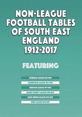 Non-League Football Tables of South East England 1894-2017 - Blakeman, Mick