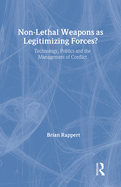 Non-Lethal Weapons as Legitimising Forces?: Technology, Politics and the Management of Conflict