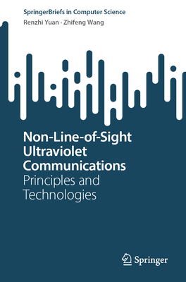 Non-Line-of-Sight Ultraviolet Communications: Principles and Technologies - Yuan, Renzhi, and Wang, Zhifeng