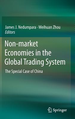 Non-Market Economies in the Global Trading System: The Special Case of China - Nedumpara, James J (Editor), and Zhou, Weihuan (Editor)