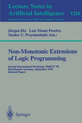 Non-Monotonic Extensions of Logic Programming: Second International Workshop Nmelp '96, Bad Honnef, Germany September 5 - 6, 1996, Selected Papers - Dix, Juergen (Editor), and Moniz Pereira, Luis (Editor), and Przymusinski, Teodor C (Editor)