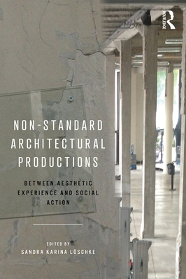 Non-Standard Architectural Productions: Between Aesthetic Experience and Social Action - Lschke, Sandra Karina (Editor)