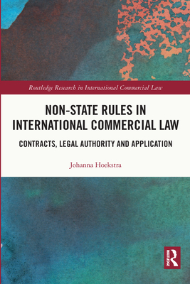 Non-State Rules in International Commercial Law: Contracts, Legal Authority and Application - Hoekstra, Johanna