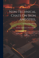 Non-Technical Chats On Iron and Steel: And Their Application to Modern Industry