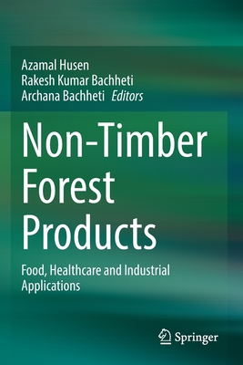 Non-Timber Forest Products: Food, Healthcare and Industrial Applications - Husen, Azamal (Editor), and Bachheti, Rakesh Kumar (Editor), and Bachheti, Archana (Editor)