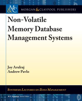 Non-Volatile Memory Database Management Systems - Arulraj, Joy, and Pavlo, Andrew, and Jagadish, H V (Editor)