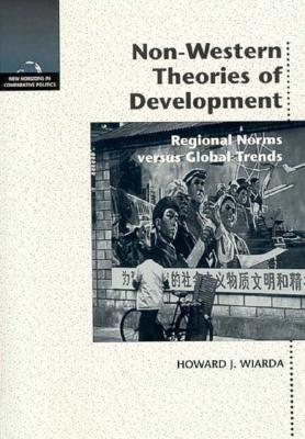 Non-Western Theories of Development: Regional Norms Versus Global Trends - Wiarda, Howard J, Mr.