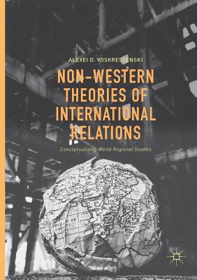 Non-Western Theories of International Relations: Conceptualizing World Regional Studies - Voskressenski, Alexei D
