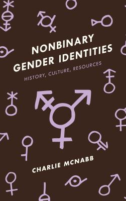 Nonbinary Gender Identities: History, Culture, Resources - McNabb, Charlie