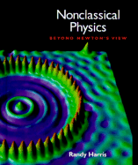 Nonclassical Physics: Beyond Newton's View - Harris, Randy